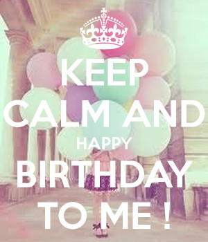 Keep Calm and Happy Birthday to Me