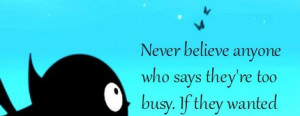 Never believe anyone who says they are too busy