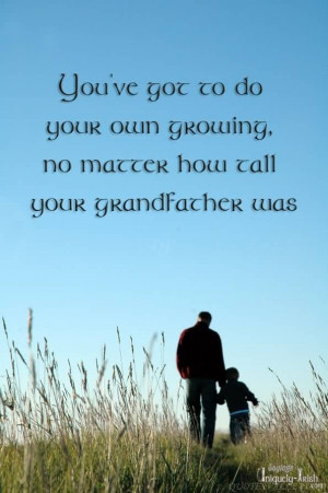 ... got to do your own growing, no matter how tall your grandfather was
