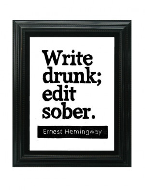 ... of wisdom from #Hemingway write drunk; edit sober. Best way to go