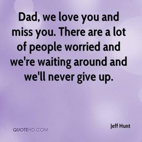 jeff-hunt-quote-dad-we-love-you-and-miss-you-there-are-a-lot-of.jpg