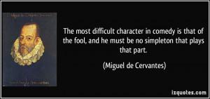 The most difficult character in comedy is that of the fool, and he ...