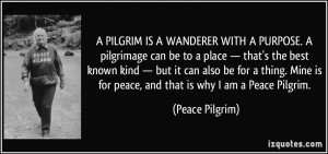 ... is for peace, and that is why I am a Peace Pilgrim. - Peace Pilgrim