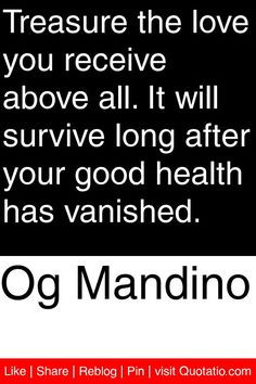 Og Mandino - Treasure the love you receive above all. It will survive ...