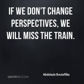 Abdelaziz Bouteflika - If we don't change perspectives, we will miss ...
