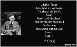 father, father Gone from us, lost to us, The church lies bereft ...
