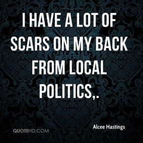 Alcee Hastings - I have a lot of scars on my back from local politics.