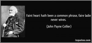 Faint heart hath been a common phrase, faire ladie never wives. - John ...