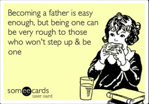 Becoming a father is easy enough, but being one can be very rough to ...