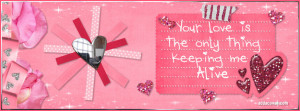 Your love is the only thing keeping me alive Facebook Cover