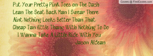 ... Thang With Nothing To Do I Wanna Take A Little Ride With You. ~ Jason