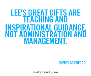 Cheryl Crawford Quotes - Lee's great gifts are teaching and ...