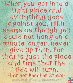 ... never give up then, for that is just the place and time that the tide