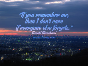 If you remember me, then I don't care if everyone else forgets.