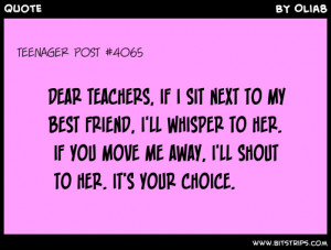 teenager post 4065 dear teachers if i sit next to my best friend i ll ...