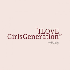 Quotes Picture: i love girls generation