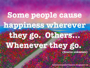 Some cause happiness wherever they go