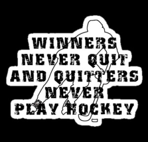 Winners Never Quit And Quitters Never Play Hockey.
