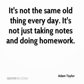 ... -taylor-quote-its-not-the-same-old-thing-every-day-its-not-just.jpg