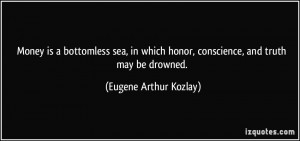 Money is a bottomless sea, in which honor, conscience, and truth may ...