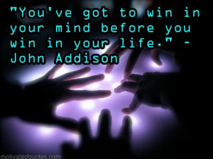 ... got to win in your mind before you win in your life.