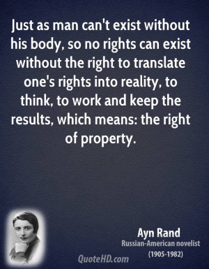 Just as man can't exist without his body, so no rights can exist ...