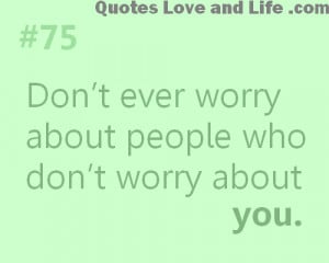 ... Ever Worry Aboutt People Who Don’t Worry About You - Worry Quote