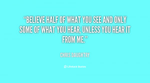 quote-Chris-Daughtry-believe-half-of-what-you-see-and-11319.png