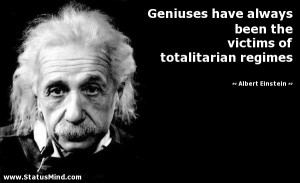 Geniuses have always been the victims of totalitarian regimes - Albert ...