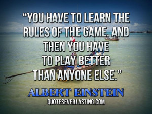 ... then you have to play better than anyone else.” — Albert Einstein