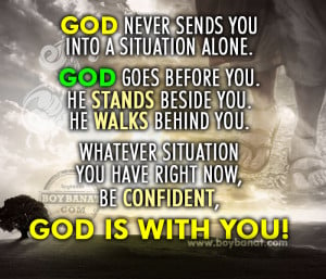 He stands beside you. He walks behind you.