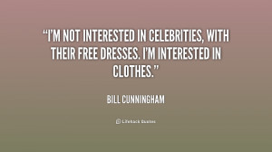 not interested in celebrities, with their free dresses. I'm interested ...