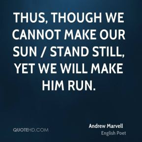 Andrew Marvell - Thus, though we cannot make our sun / Stand still ...