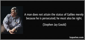 man does not attain the status of Galileo merely because he is ...