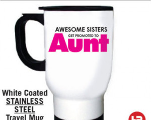 Aunt Travel Mug - Awesome Sisters g et Promoted to Aunt Mug - Aunt ...