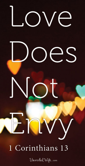isn’t. In 1 Corinthians 13:4 it says that love does not envy. Envy ...