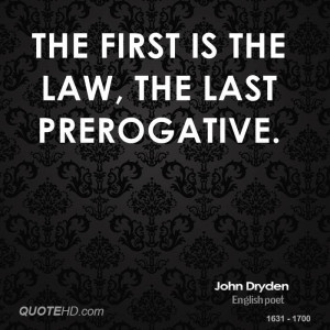 The first is the law, the last prerogative.