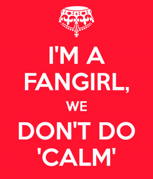 Don't Keep Calm and Fangirl On