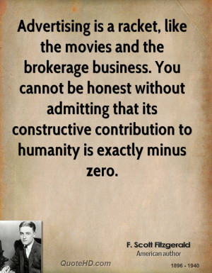 Advertising is a racket, like the movies and the brokerage business ...