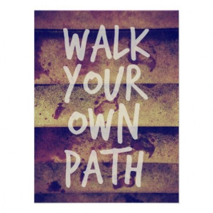 Your Own Path Motivational Poster http://www.zazzle.com/walk_your_own ...