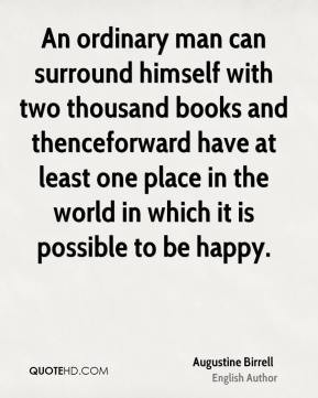 Augustine Birrell - An ordinary man can surround himself with two ...