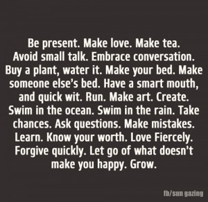 Great Advice #107: Be present. Make love. Make tea. Avoid small talk ...