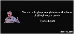 There is no flag large enough to cover the shame of killing innocent ...