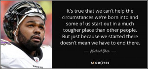 Michael Oher quote: It’s true that we can’t help the circumstances ...