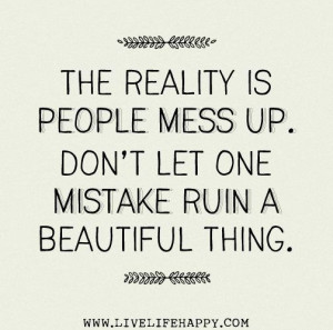 The reality is people mess up. Don't let one mistake ruin a beautiful ...