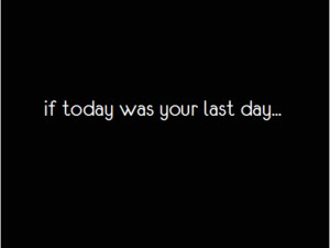 If Today Was Your Last Day