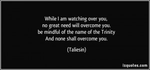 While I am watching over you, no great need will overcome you. be ...