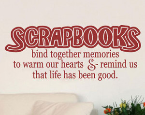 Scrapbooks bind together our hearts and remind us that life has been ...