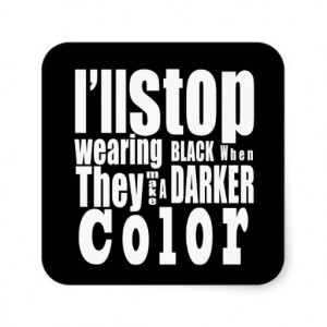 Stop wearing black when they make a darker color square sticker