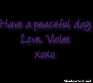 Have a peaceful dayLove, Violetxoxo 